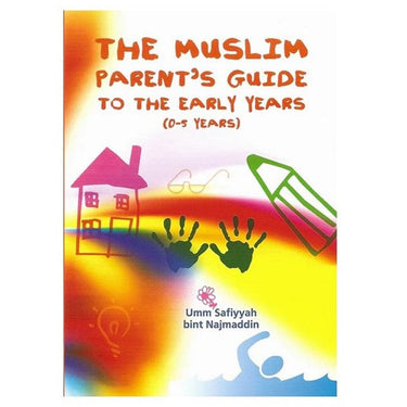 The Muslim Parent's Guide to the Early Years (0-5 Years)