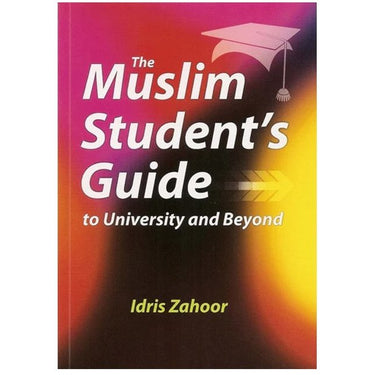 The Muslim Student's Guide to University and Beyond